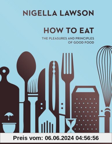 How To Eat: The Pleasures and Principles of Good Food (Nigella Collection)